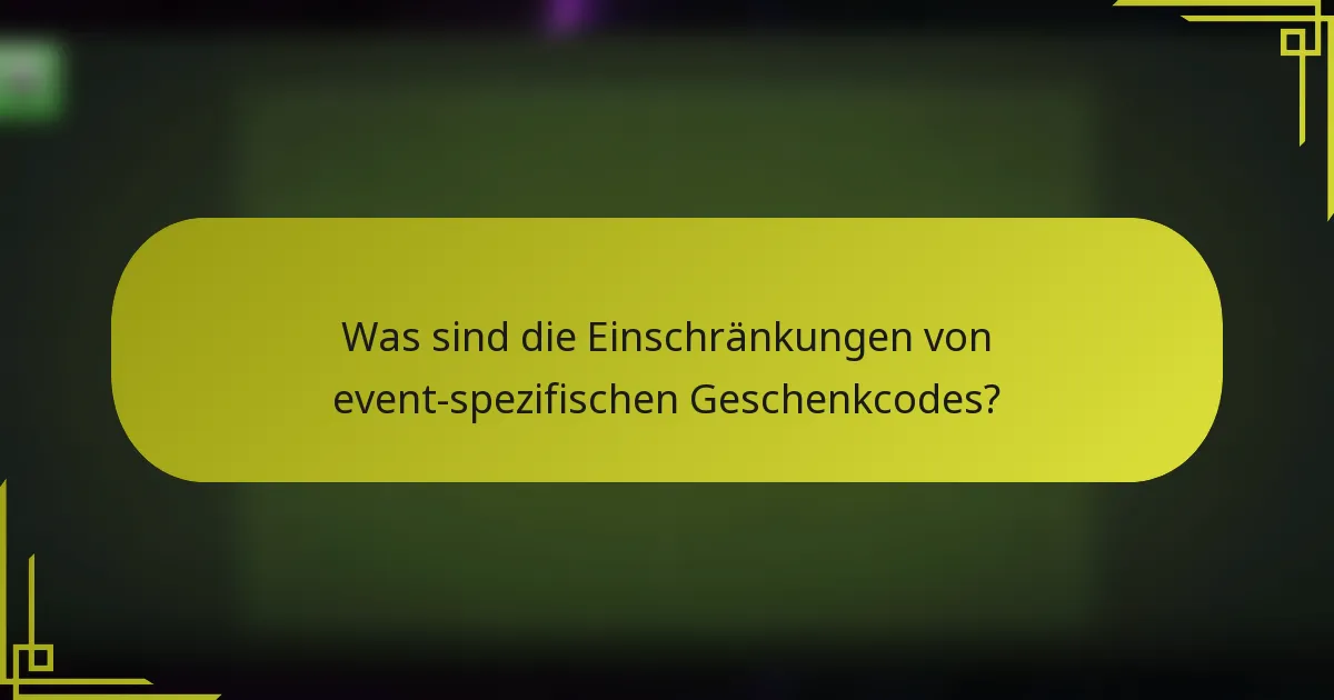 Was sind die Einschränkungen von event-spezifischen Geschenkcodes?