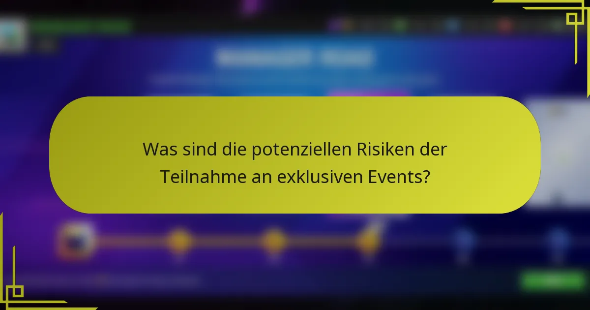 Was sind die potenziellen Risiken der Teilnahme an exklusiven Events?