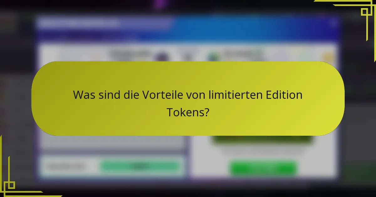 Was sind die Vorteile von limitierten Edition Tokens?