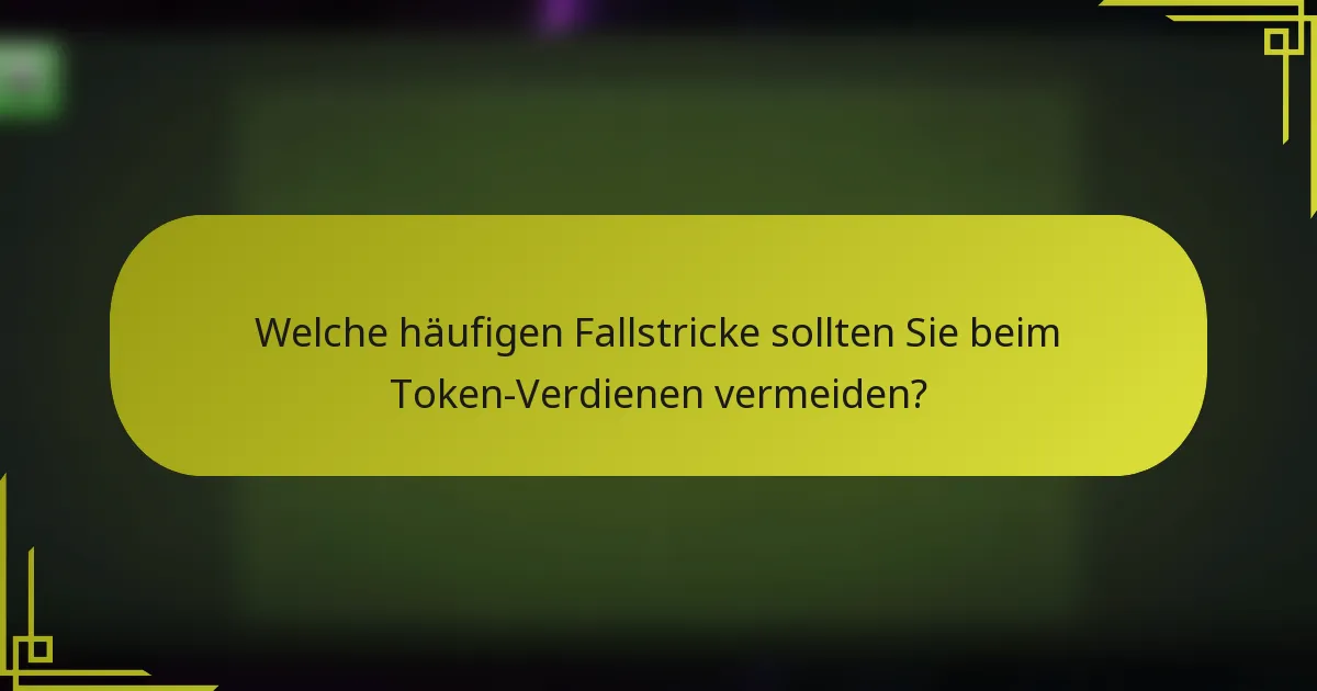 Welche häufigen Fallstricke sollten Sie beim Token-Verdienen vermeiden?