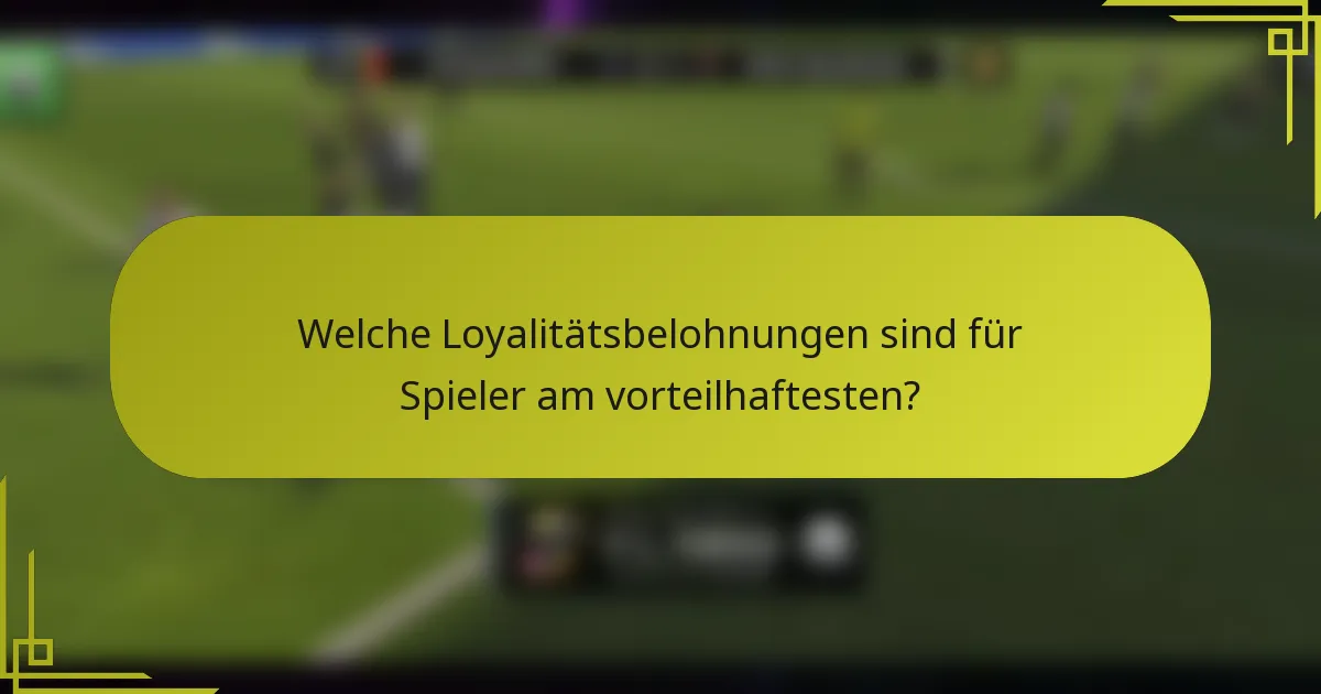 Welche Loyalitätsbelohnungen sind für Spieler am vorteilhaftesten?