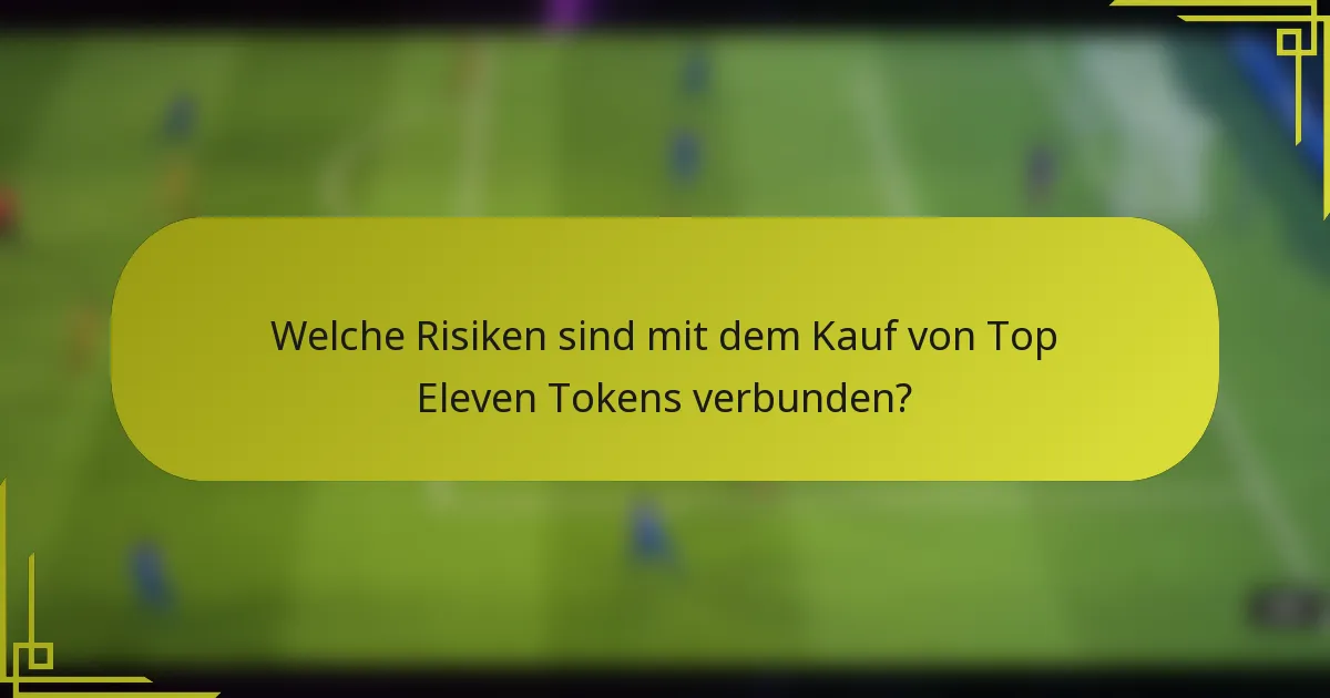 Welche Risiken sind mit dem Kauf von Top Eleven Tokens verbunden?