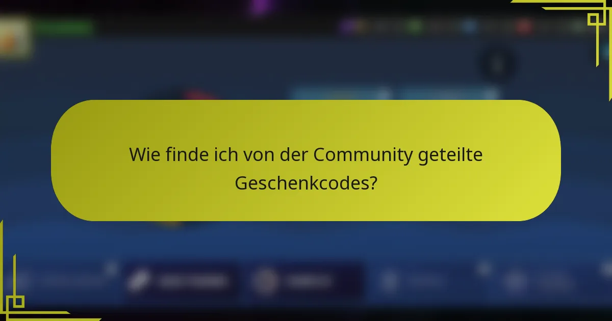 Wie finde ich von der Community geteilte Geschenkcodes?