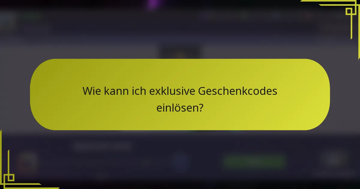 Wie kann ich exklusive Geschenkcodes einlösen?
