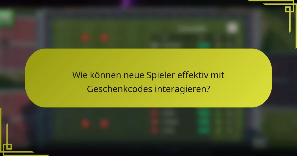 Wie können neue Spieler effektiv mit Geschenkcodes interagieren?