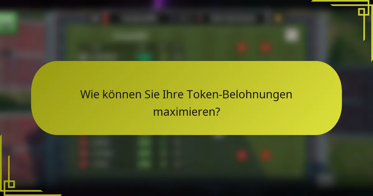 Wie können Sie Ihre Token-Belohnungen maximieren?