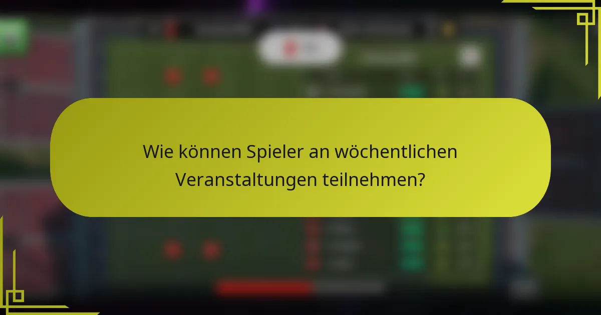 Wie können Spieler an wöchentlichen Veranstaltungen teilnehmen?