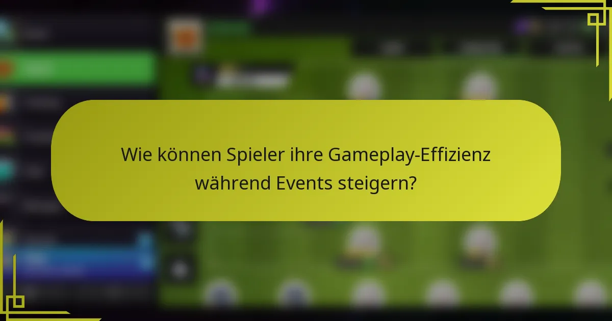 Wie können Spieler ihre Gameplay-Effizienz während Events steigern?