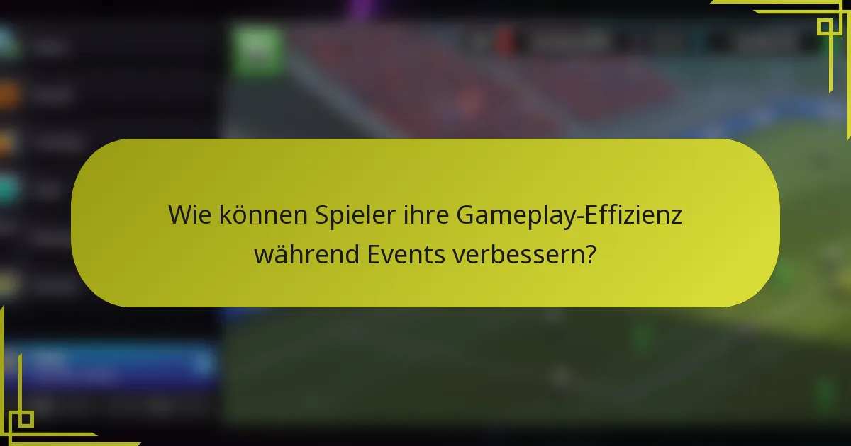 Wie können Spieler ihre Gameplay-Effizienz während Events verbessern?