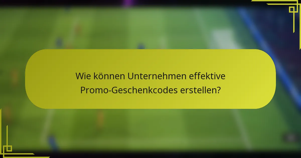 Wie können Unternehmen effektive Promo-Geschenkcodes erstellen?