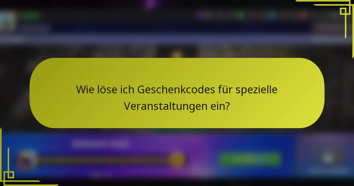 Wie löse ich Geschenkcodes für spezielle Veranstaltungen ein?