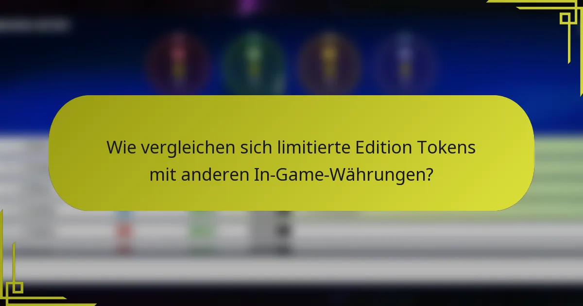 Wie vergleichen sich limitierte Edition Tokens mit anderen In-Game-Währungen?